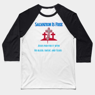 Salvation Is Free, Jesus Paid for it with his blood, sweat and tears Baseball T-Shirt